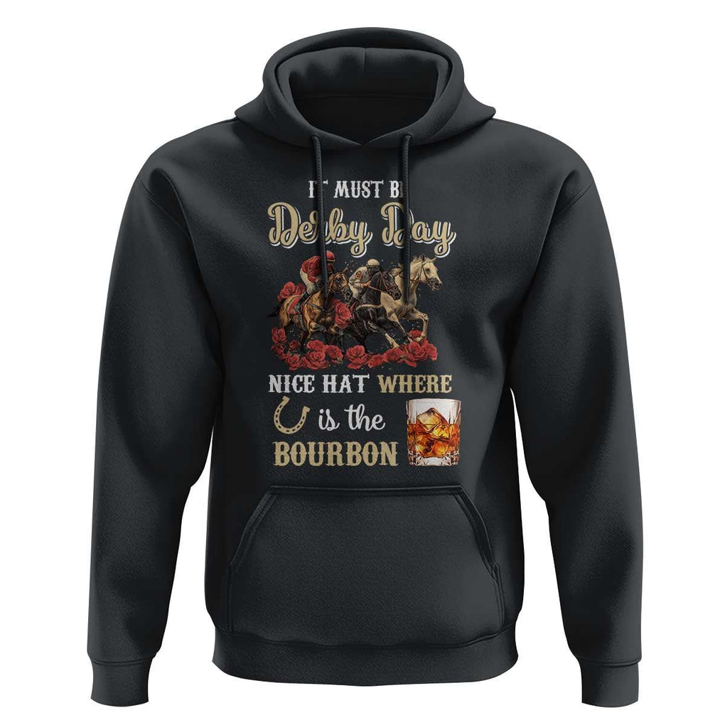 Horse Racing Hoodie It Must Be Derby Day Nice Hat Where Is The Bourbon TS09 Black Print Your Wear