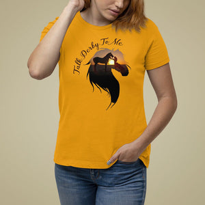 Funny Horse Racing T Shirt For Women Talk Derby To Me Girl Woman Horse Lover TS09 Gold Print Your Wear