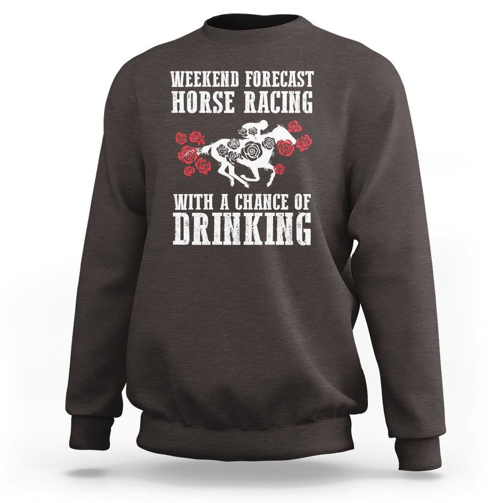 Weekend Forecast Horse Racing With A Chance Of Drinking Sweatshirt TS09 Dark Chocolate Print Your Wear