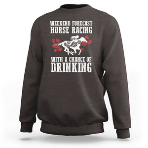 Weekend Forecast Horse Racing With A Chance Of Drinking Sweatshirt TS09 Dark Chocolate Print Your Wear