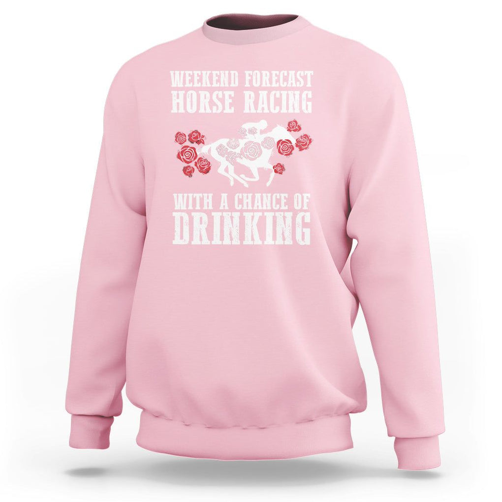 Weekend Forecast Horse Racing With A Chance Of Drinking Sweatshirt TS09 Light Pink Print Your Wear