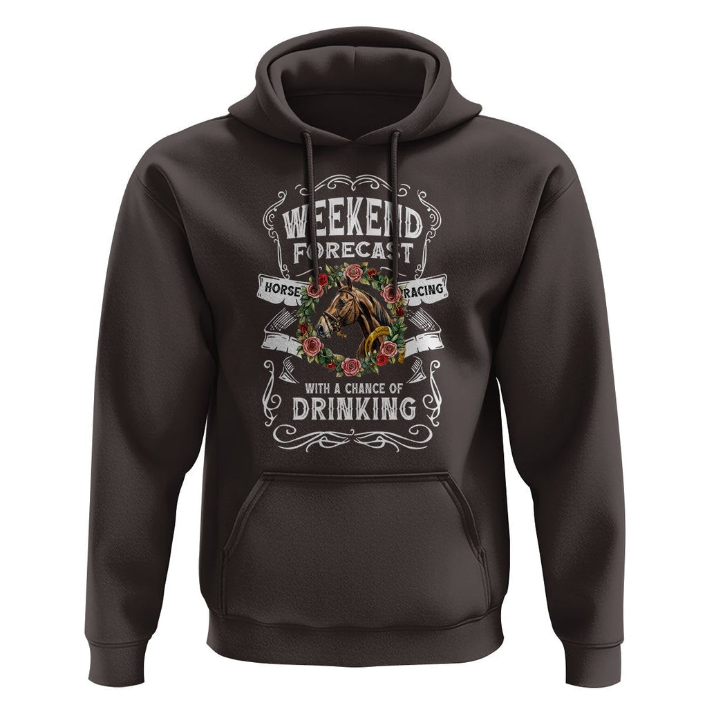 Weekend Forecast Horse Racing With A Chance Of Drinking Hoodie TS09 Dark Chocolate Print Your Wear