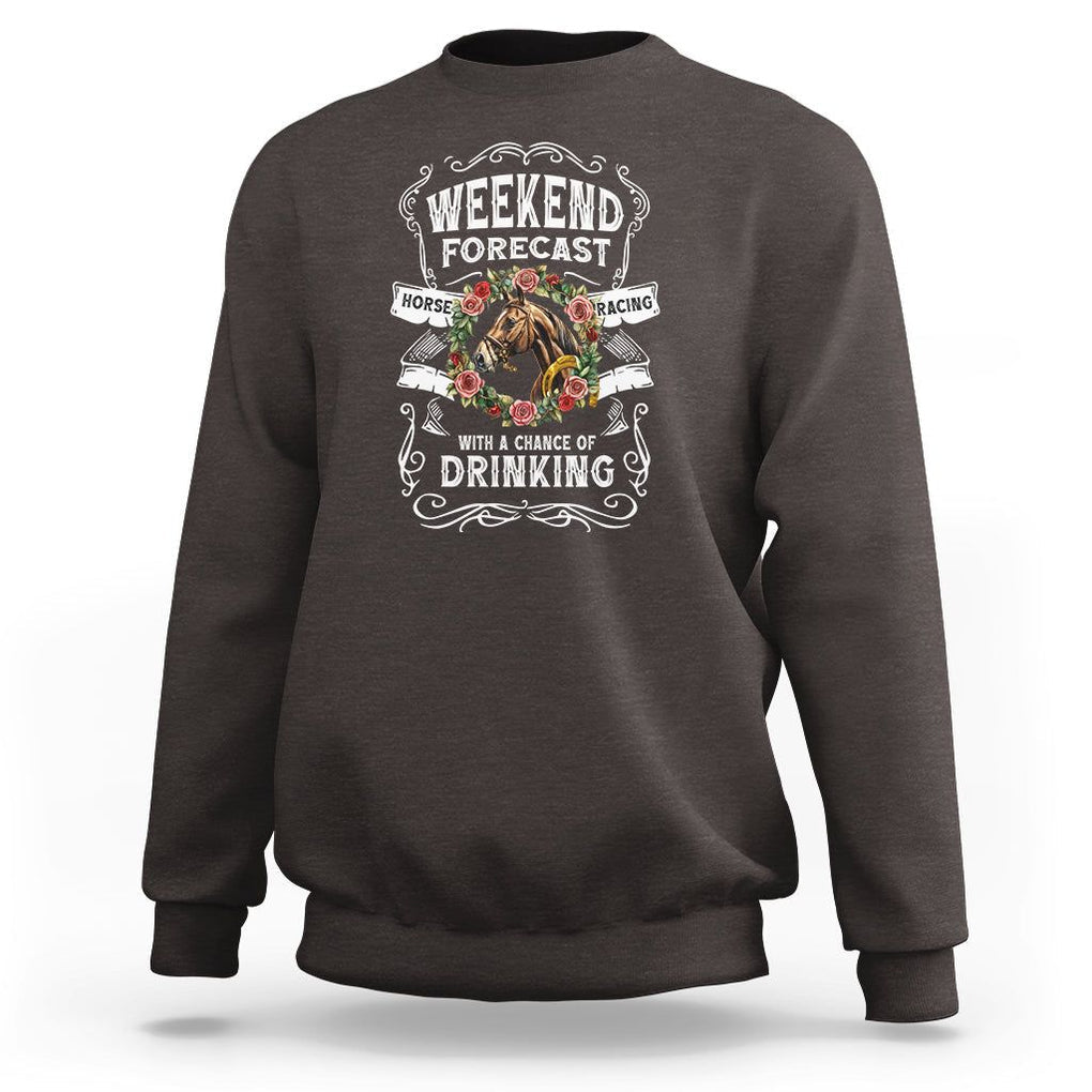 Weekend Forecast Horse Racing With A Chance Of Drinking Sweatshirt TS09 Dark Chocolate Print Your Wear