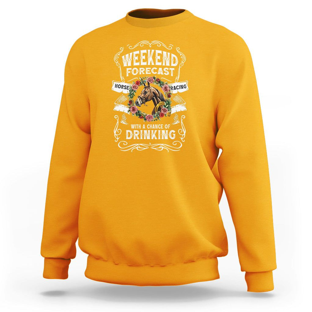 Weekend Forecast Horse Racing With A Chance Of Drinking Sweatshirt TS09 Gold Print Your Wear