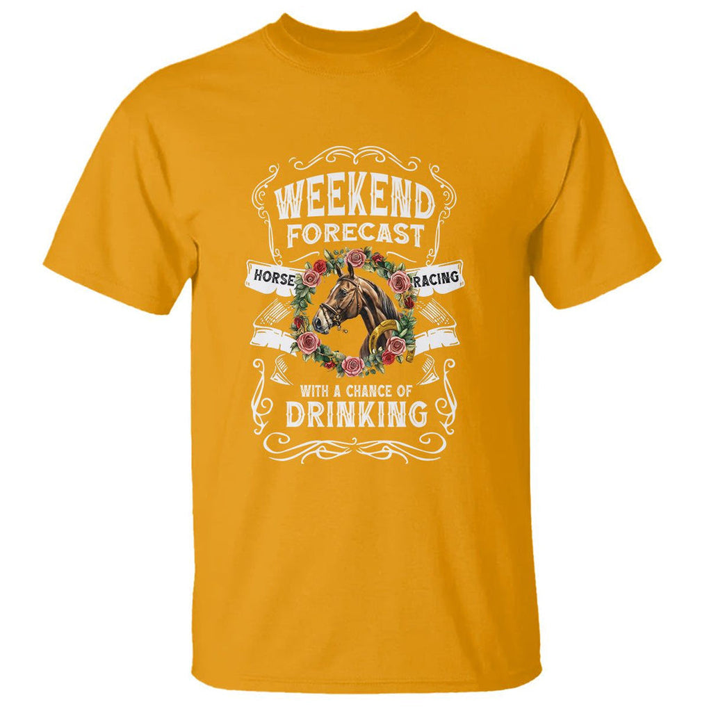 Weekend Forecast Horse Racing With A Chance Of Drinking T Shirt TS09 Gold Print Your Wear