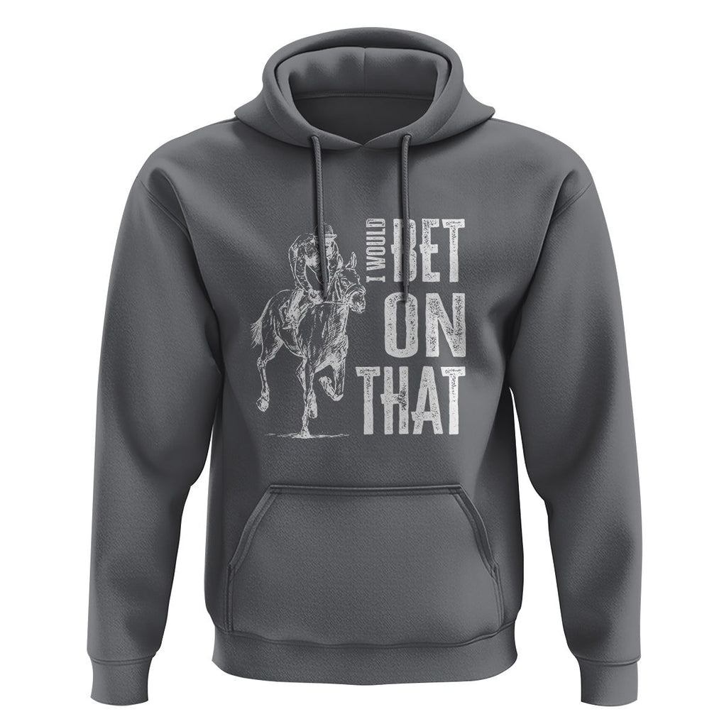 Funny Horse Racing Hoodie I'd Bet On That Horses Race Lover TS09 Charcoal Print Your Wear