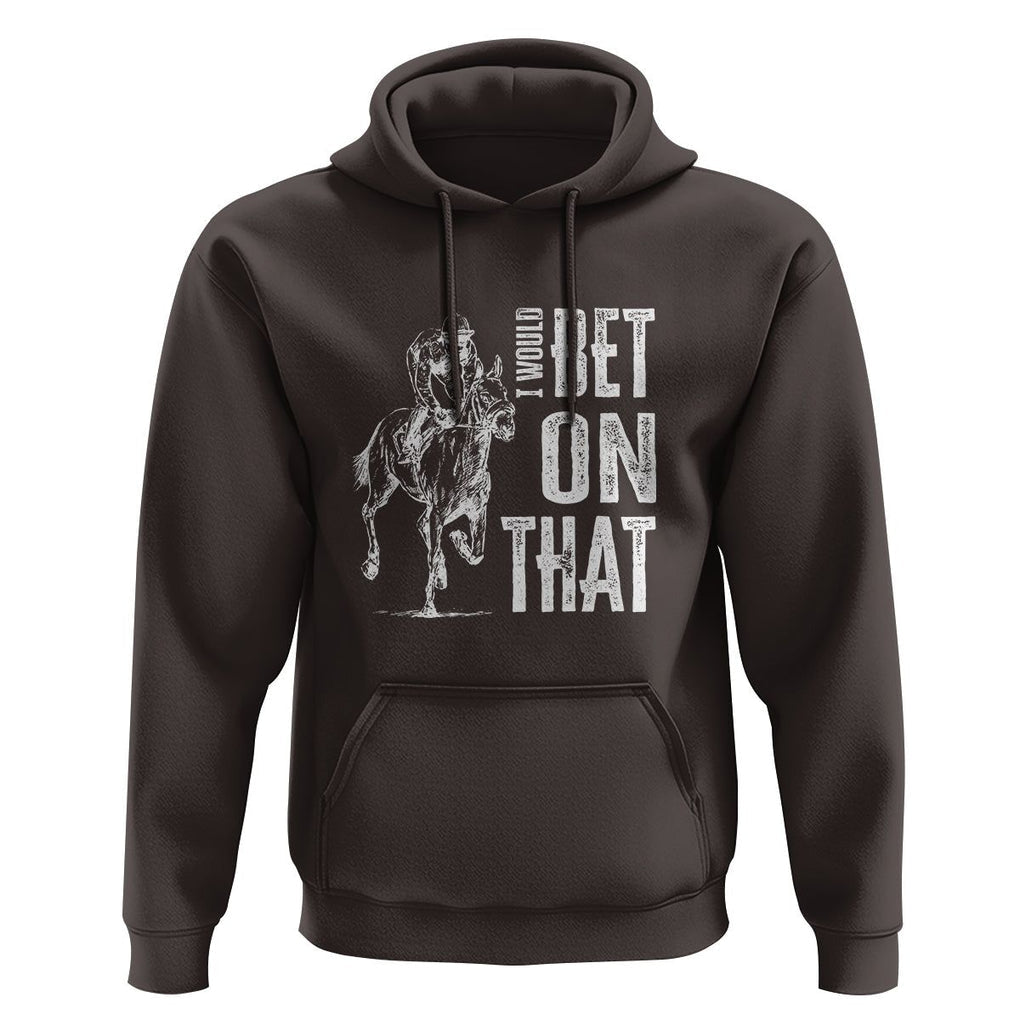 Funny Horse Racing Hoodie I'd Bet On That Horses Race Lover TS09 Dark Chocolate Print Your Wear