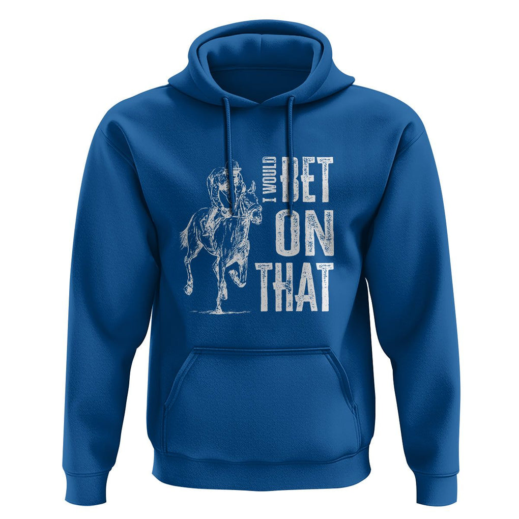 Funny Horse Racing Hoodie I'd Bet On That Horses Race Lover TS09 Royal Blue Print Your Wear
