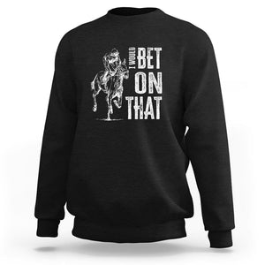 Funny Horse Racing Sweatshirt I'd Bet On That Horses Race Lover TS09 Black Print Your Wear