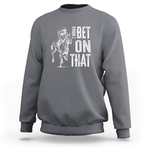 Funny Horse Racing Sweatshirt I'd Bet On That Horses Race Lover TS09 Charcoal Print Your Wear
