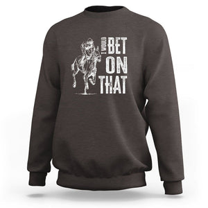 Funny Horse Racing Sweatshirt I'd Bet On That Horses Race Lover TS09 Dark Chocolate Print Your Wear