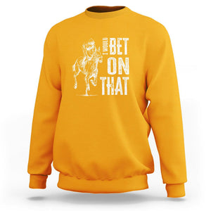 Funny Horse Racing Sweatshirt I'd Bet On That Horses Race Lover TS09 Gold Print Your Wear
