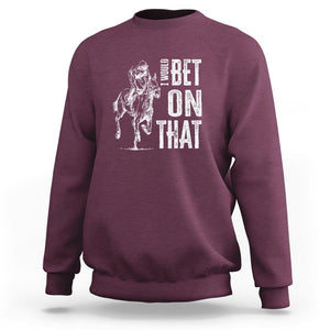 Funny Horse Racing Sweatshirt I'd Bet On That Horses Race Lover TS09 Maroon Print Your Wear