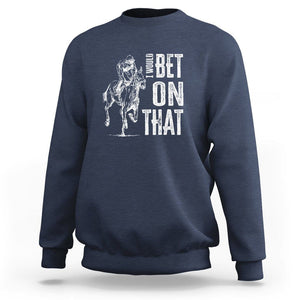 Funny Horse Racing Sweatshirt I'd Bet On That Horses Race Lover TS09 Navy Print Your Wear