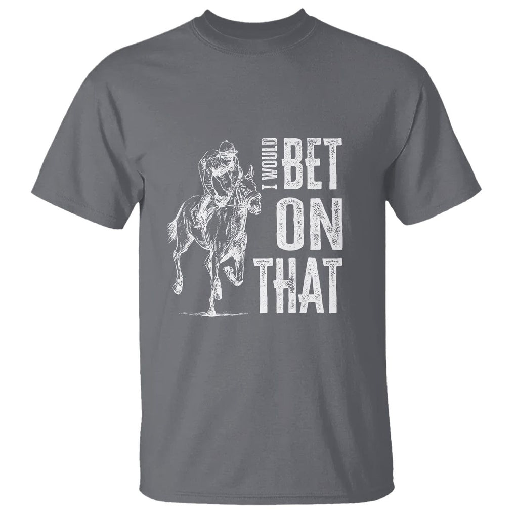 Funny Horse Racing T Shirt I'd Bet On That Horses Race Lover TS09 Charcoal Print Your Wear