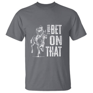 Funny Horse Racing T Shirt I'd Bet On That Horses Race Lover TS09 Charcoal Print Your Wear