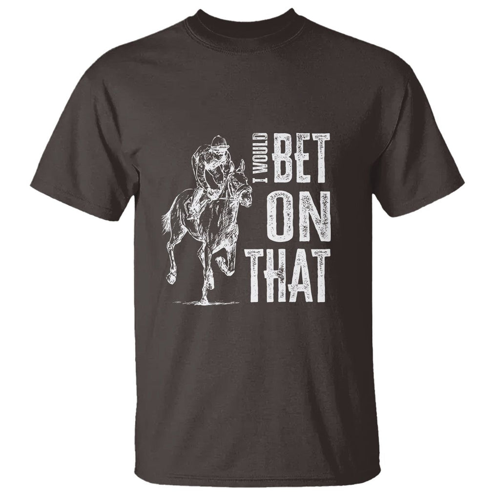 Funny Horse Racing T Shirt I'd Bet On That Horses Race Lover TS09 Dark Chocolate Print Your Wear