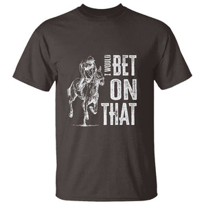 Funny Horse Racing T Shirt I'd Bet On That Horses Race Lover TS09 Dark Chocolate Print Your Wear