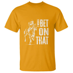 Funny Horse Racing T Shirt I'd Bet On That Horses Race Lover TS09 Gold Print Your Wear