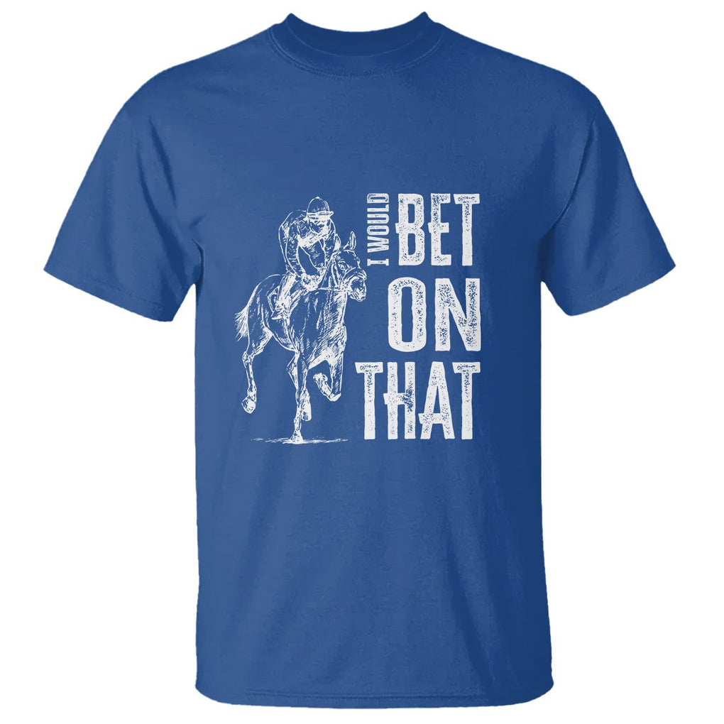 Funny Horse Racing T Shirt I'd Bet On That Horses Race Lover TS09 Royal Blue Print Your Wear