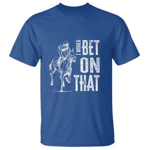 Funny Horse Racing T Shirt I'd Bet On That Horses Race Lover TS09 Royal Blue Print Your Wear