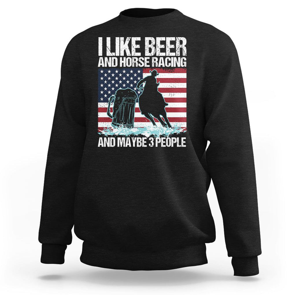 I Like Beer And Horse Racing And Maybe 3 People Sweatshirt TS09 Black Print Your Wear