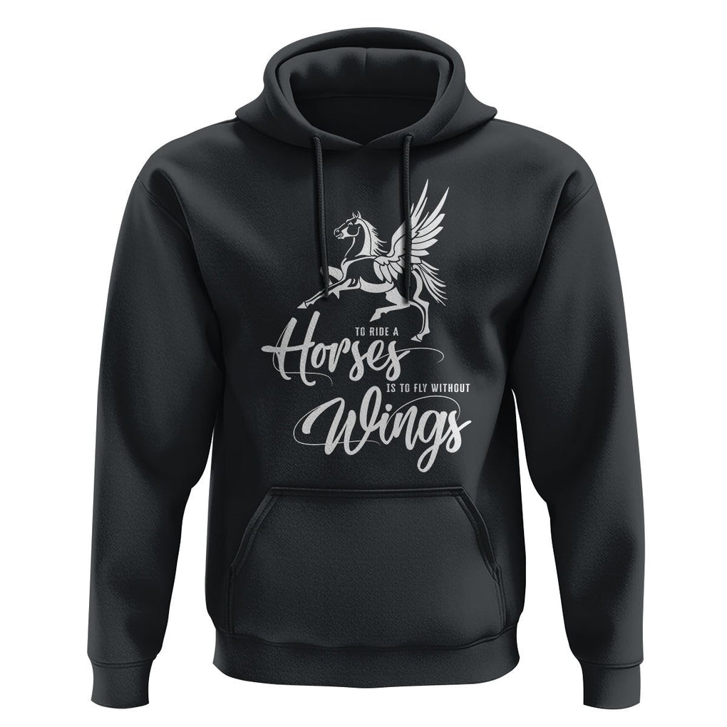 Horse Lover Hoodie To Ride A Horse Is To Fly Without Wings Horseback Riding TS09 Black Print Your Wear