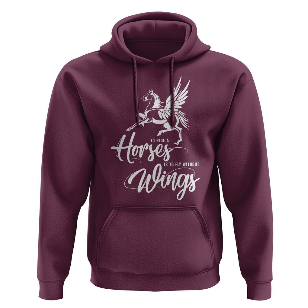 Horse Lover Hoodie To Ride A Horse Is To Fly Without Wings Horseback Riding TS09 Maroon Print Your Wear