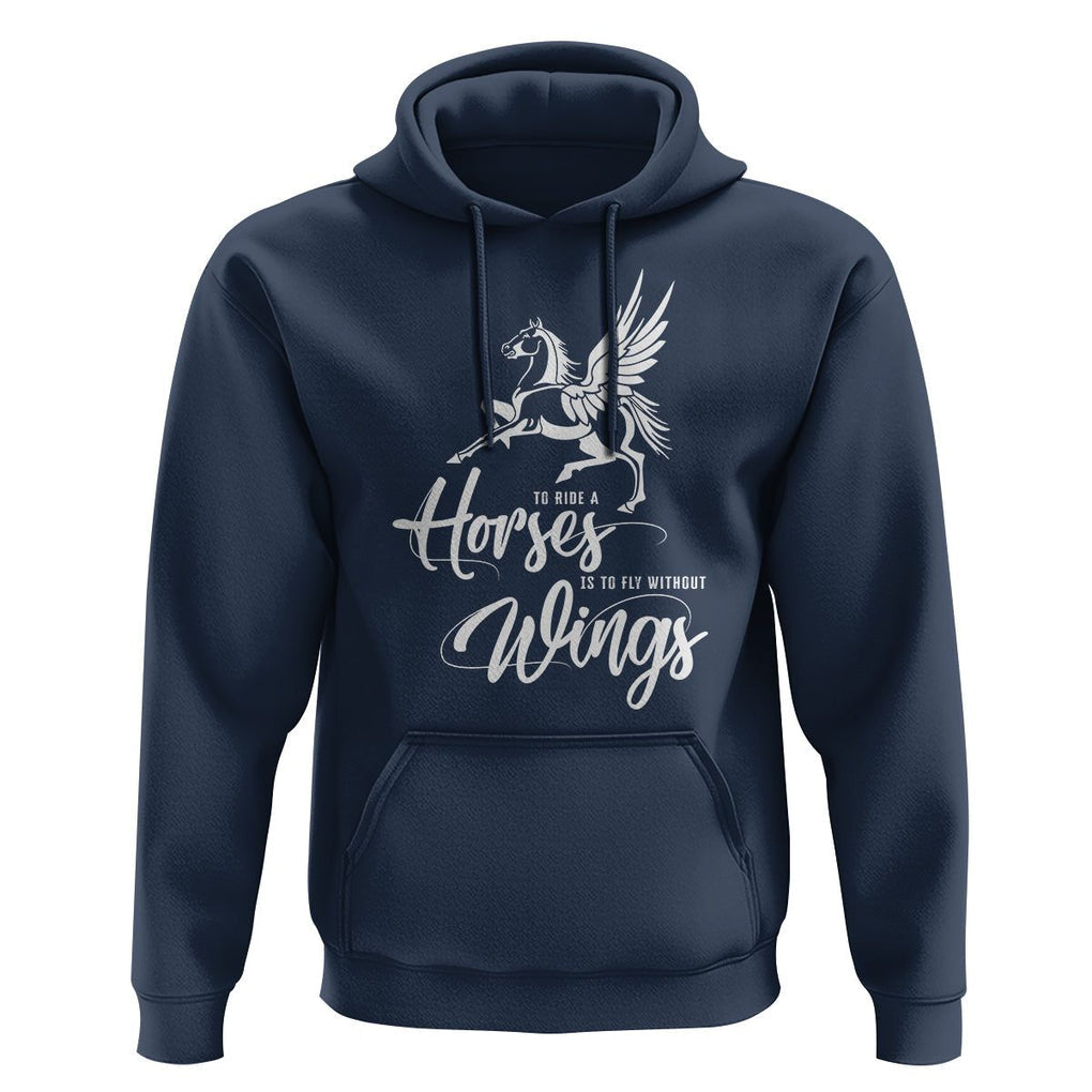 Horse Lover Hoodie To Ride A Horse Is To Fly Without Wings Horseback Riding TS09 Navy Print Your Wear
