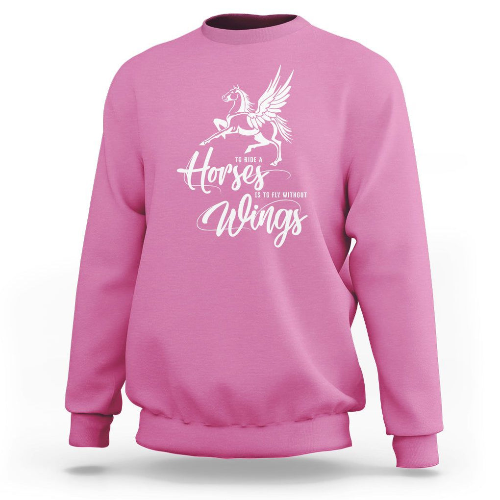 Horse Lover Sweatshirt To Ride A Horse Is To Fly Without Wings Horseback Riding TS09 Azalea Print Your Wear