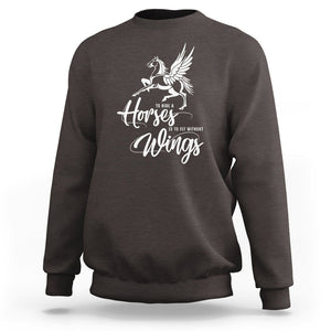 Horse Lover Sweatshirt To Ride A Horse Is To Fly Without Wings Horseback Riding TS09 Dark Chocolate Print Your Wear
