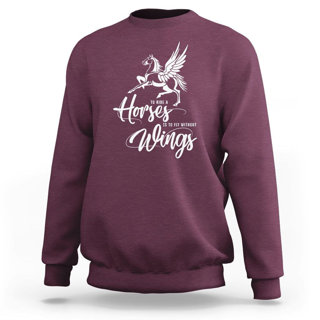 Horse Lover Sweatshirt To Ride A Horse Is To Fly Without Wings Horseback Riding TS09 Maroon Print Your Wear