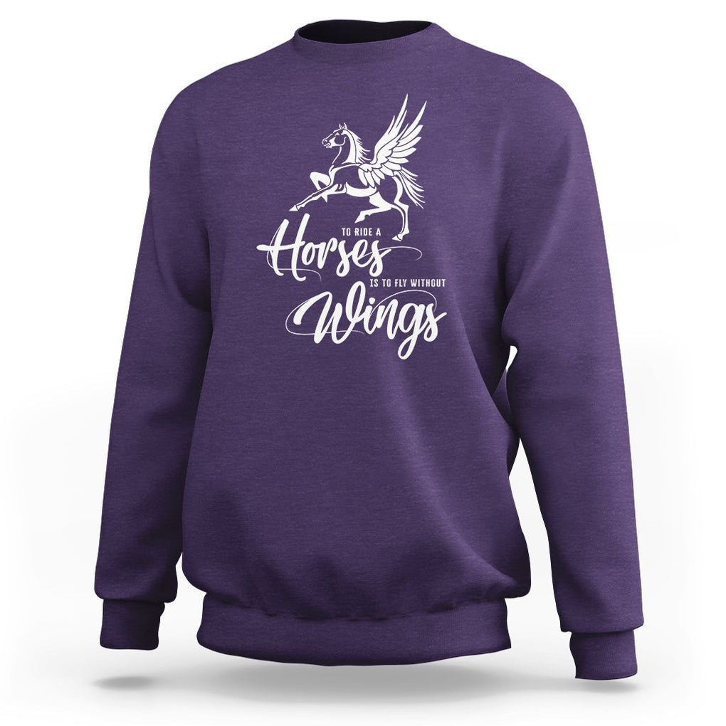 Horse Lover Sweatshirt To Ride A Horse Is To Fly Without Wings Horseback Riding TS09 Purple Print Your Wear
