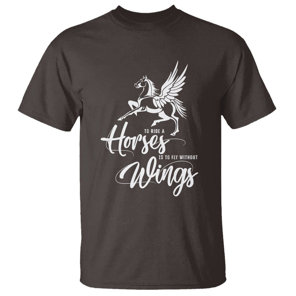 Horse Lover T Shirt To Ride A Horse Is To Fly Without Wings Horseback Riding TS09 Dark Chocolate Print Your Wear