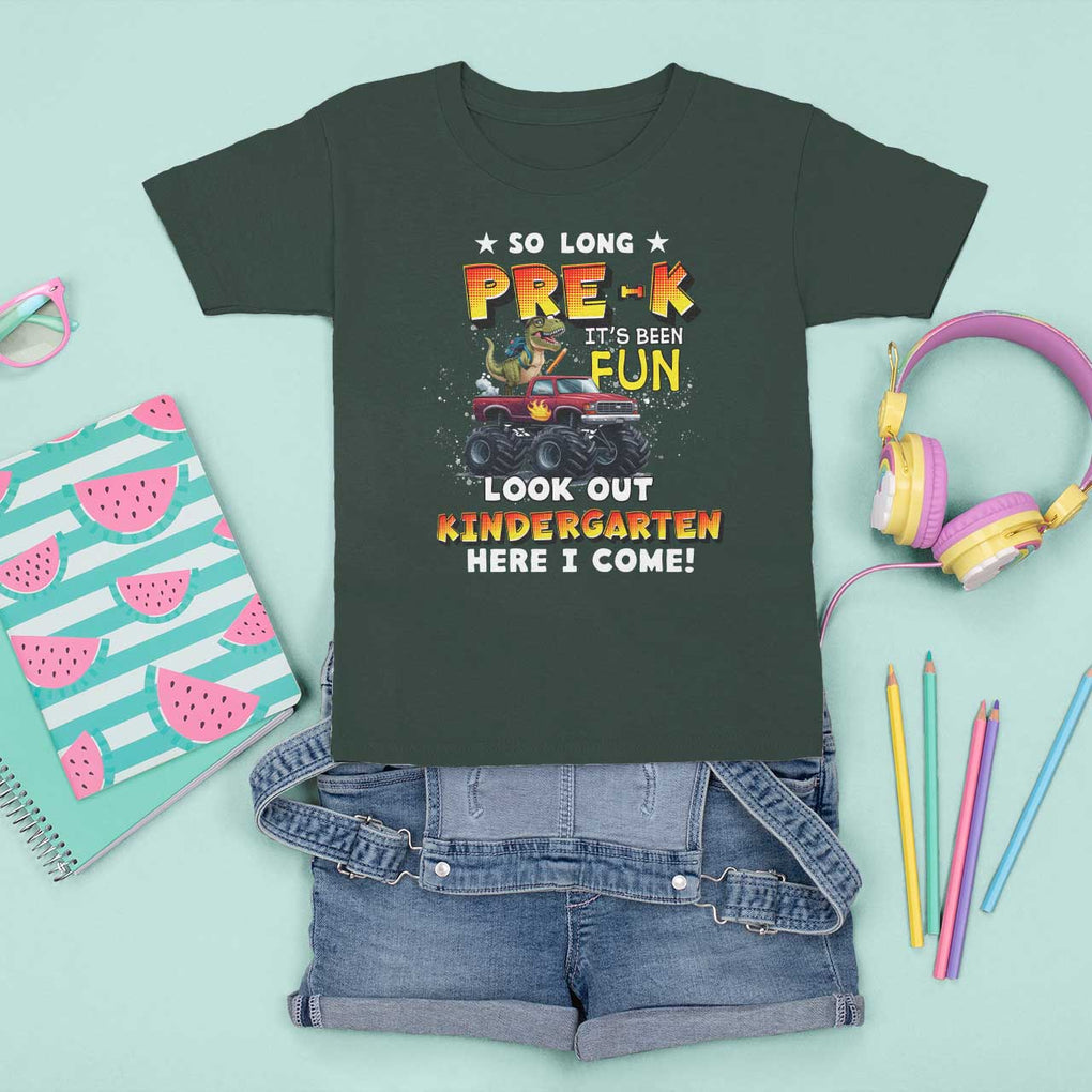 Pre-School Graduation T Shirt For Kid So Long Pre-K Look Out Kindergarten Here I Come Dinosaur Monster Truck TS09 Dark Forest Green Print Your Wear
