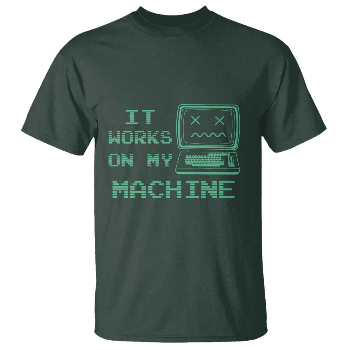 Funny Programmer T Shirt It Works On My Machine TS09 Dark Forest Green Print Your Wear
