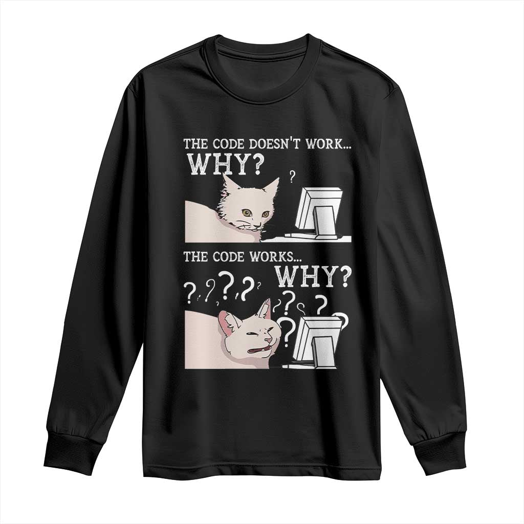 Funny Coder Long Sleeve Shirt The Code Doesn't Work Why Cat Meme TS09 Black Print Your Wear
