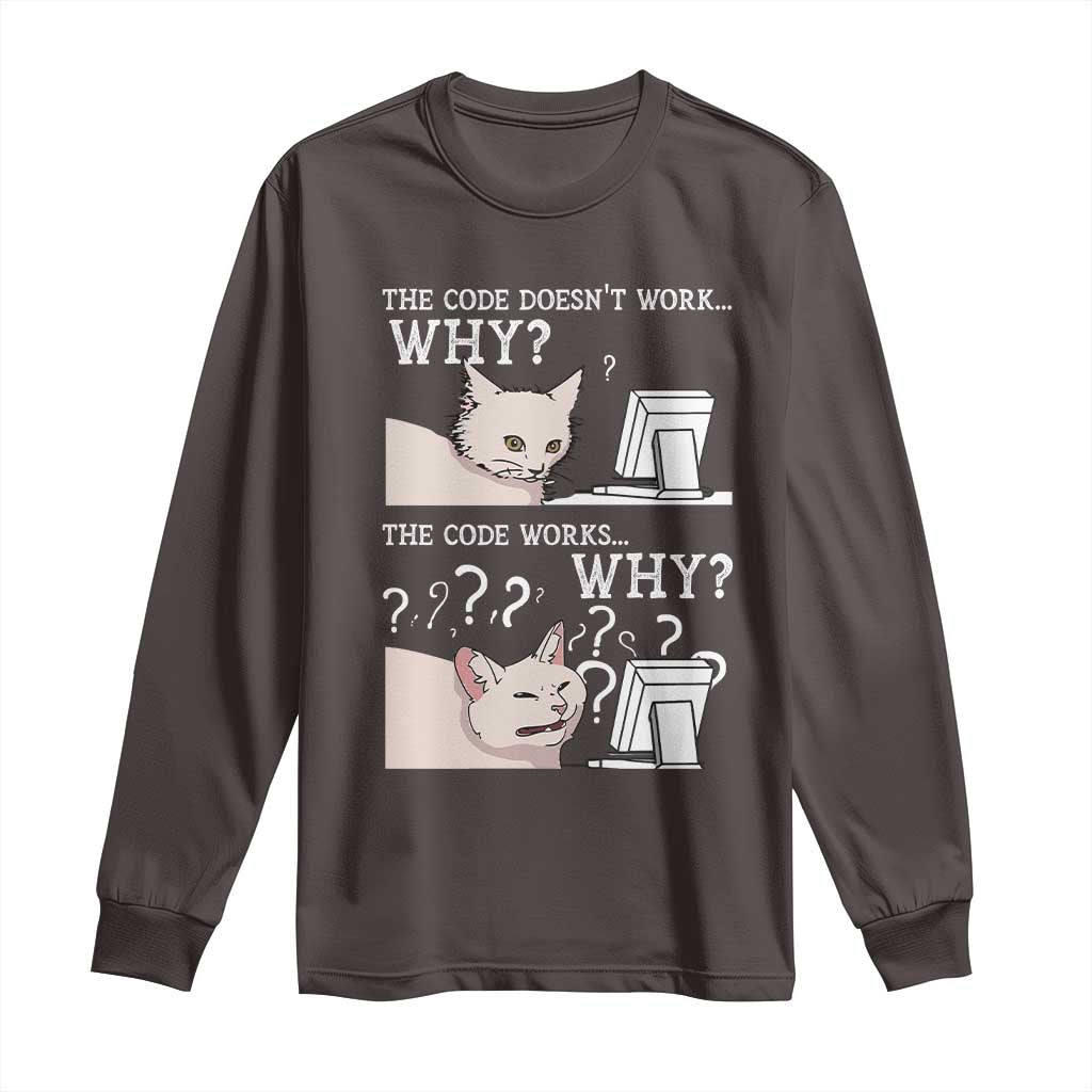 Funny Coder Long Sleeve Shirt The Code Doesn't Work Why Cat Meme TS09 Dark Chocolate Print Your Wear