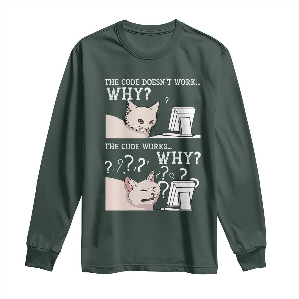 Funny Coder Long Sleeve Shirt The Code Doesn't Work Why Cat Meme TS09 Dark Forest Green Print Your Wear