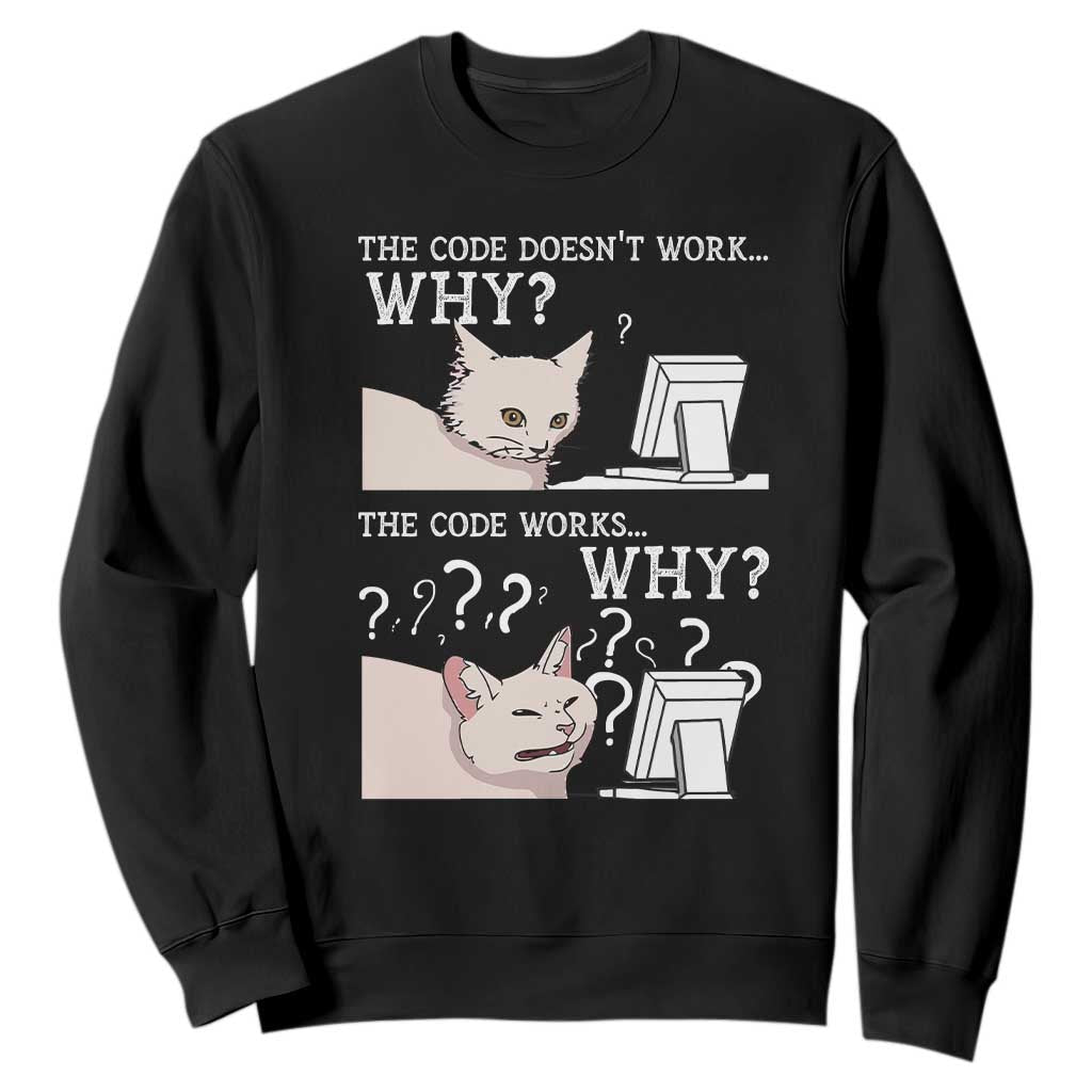 Funny Coder Sweatshirt The Code Doesn't Work Why Cat Meme TS09 Black Print Your Wear