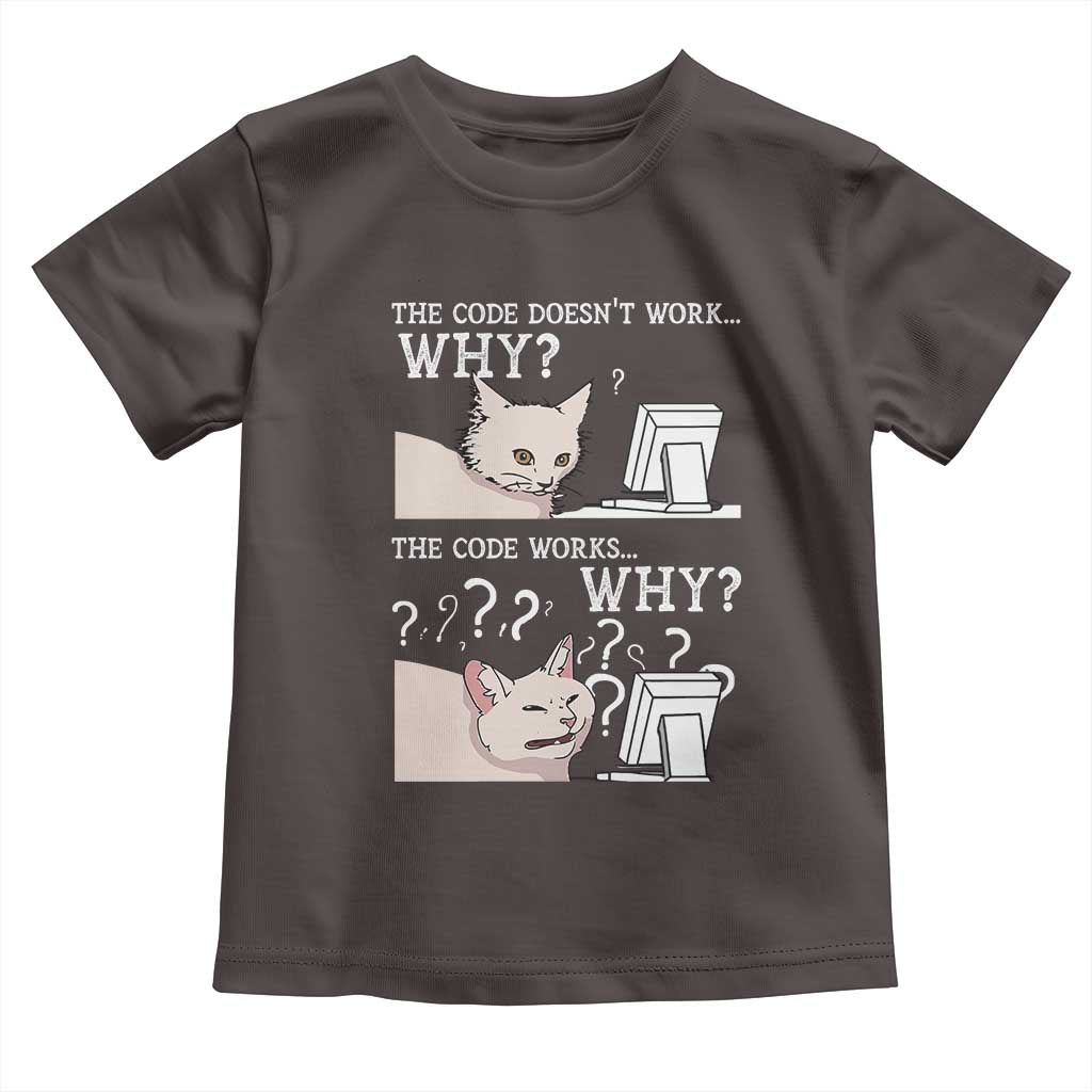 Funny Coder Toddler T Shirt The Code Doesn't Work Why Cat Meme TS09 Dark Chocolate Print Your Wear