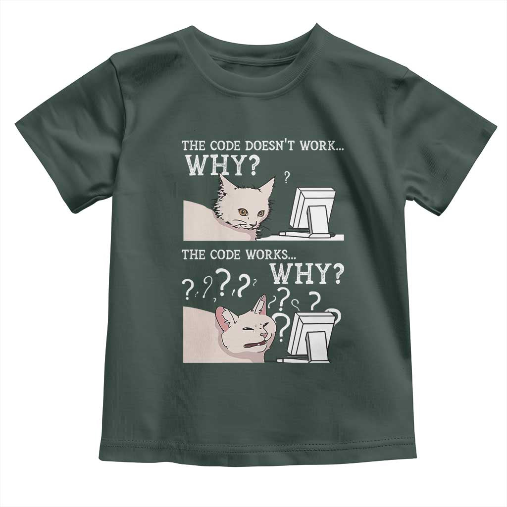 Funny Coder Toddler T Shirt The Code Doesn't Work Why Cat Meme TS09 Dark Forest Green Print Your Wear
