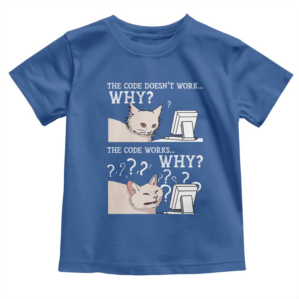 Funny Coder Toddler T Shirt The Code Doesn't Work Why Cat Meme TS09 Royal Blue Print Your Wear