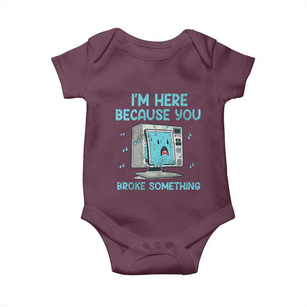 Funny Tech Support Baby Onesie I'm Here Because You Broke Something TS09 Maroon Print Your Wear