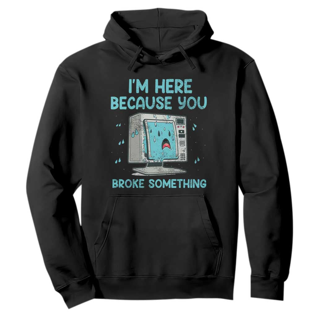 Funny Tech Support Hoodie I'm Here Because You Broke Something TS09 Black Print Your Wear