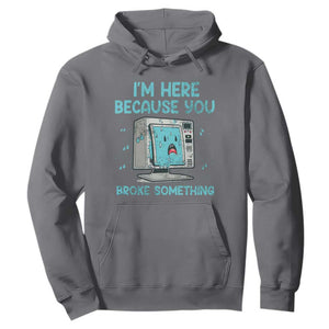 Funny Tech Support Hoodie I'm Here Because You Broke Something TS09 Charcoal Print Your Wear