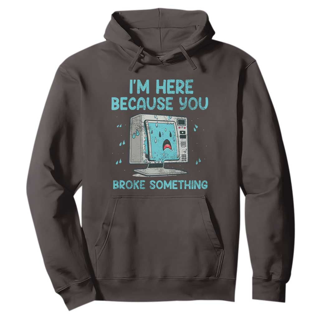 Funny Tech Support Hoodie I'm Here Because You Broke Something TS09 Dark Chocolate Print Your Wear