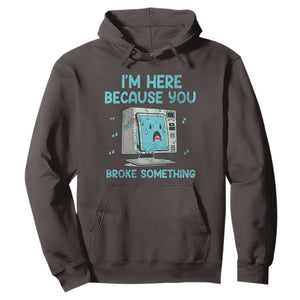 Funny Tech Support Hoodie I'm Here Because You Broke Something TS09 Dark Chocolate Print Your Wear