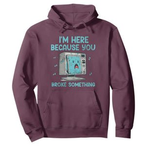 Funny Tech Support Hoodie I'm Here Because You Broke Something TS09 Maroon Print Your Wear