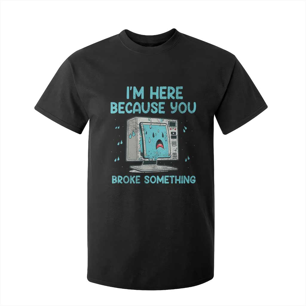 Funny Tech Support T Shirt For Kid I'm Here Because You Broke Something TS09 Black Print Your Wear